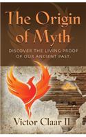 The Origin of Myth: Discover the Living Proof of Our Ancient Past - Vol. 1