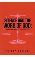 Science and the Word of God: Conformation or Contradiction?: Conformation or Contradiction?