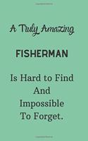 A Truly Amazing Fisherman Is Hard To Find And Impossible To Forget: Lined Notebook / Journal Perfect Leaving And Appreciation Gift