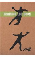 Training Log Book: Handball Coach Workbook - Keep Track of Every Detail of Your Team Games - Pitch Templates for Match Preparation and Anual Calendar Included.