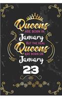 Queens Are Born In January But The Real Queens Are Born On January 23: Funny Blank Lined Notebook Gift for Women and Birthday Card Alternative for Friend or Coworker
