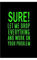 Sure, Let Me Drop Everything And Work On Your Problem: Blank Funny Notebook 6 x 9 Inches Lined, Humor Journal, Sarcastic Joke, Original Gag Gift For Christmas, Rretirement, Secret Santa (120 Pages)