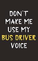 Don't Make Me Use My Bus Driver Voice: Bus Driver Journal Notebook to Write Down Things, Take Notes, Record Plans or Keep Track of Habits (6" x 9" - 120 Pages)