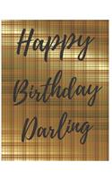 Happy Birthday Darling Notebook Journal: Your Special Day Will Bring You Lots Of Happiness With This Diary Notebook Journal Perfect Gift For Funny Happy Birthday(45 Volume)