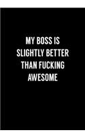 My Boss Is Slightly Better Than Fucking Awesome: Funny Gag Gifts For Coworkers Notebook (Dot Grid Journal & Weekly Planner)