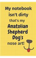 My Notebook Isn't Dirty That's my Anatolian Shepherd Dog's Nose Art: For Anatolian Shepherd Dog Fans