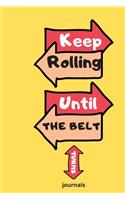Keep Rolling Until The Belt Turns journal, NOTEBOOK ( 6x9 IN, 130 pages )