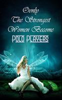 Only The Strongest Women Become Polo Players