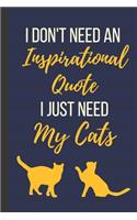 I Don't Need An Inspirational Quote I Just Need My Cats