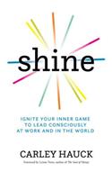 Shine: Ignite Your Inner Game to Lead Consciously at Work and in the World