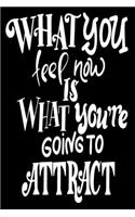 What You Feel Now Is What You're Going To Attract: 6x9 College Ruled Line Paper 150 Pages