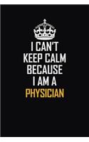 I Can't Keep Calm Because I Am A Physician: Motivational Career Pride Quote 6x9 Blank Lined Job Inspirational Notebook Journal