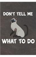 Don't Tell Me What To Do Notebook Journal: 110 Blank Lined Papers - 6x9 Personalized Customized Notebook Journal Gift For Siamese Cat Kitten Owners and Lovers