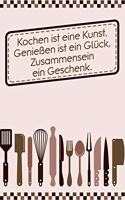 Kochen ist eine Kunst, Geniessen ist ein Glück, Zusammensein ein Geschenk: Rezepte-Buch Kochbuch DinA 5 liniert zum Notieren eigener Rezepte und Lieblings-Gerichte für Köchinnen und Köche