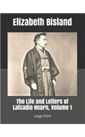 The Life and Letters of Lafcadio Hearn, Volume 1: Large Print