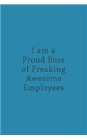 I am a Proud Boss of Freaking Awesome Employees