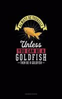 Always Be Yourself Unless You Can Be A Goldfish Then Be A Goldfish: Checkbook Register(113 Checkbook Register)