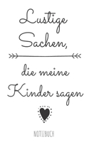 Lustige Sachen, die meine Kinder sagen.: Halte die lustigsten Sager oder Sprüche von Kindern in diesem linierten Notizbuch ca. A5 fest. Ein unvergessliches Erinnerungsstück!