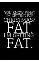 You Know What I'm Getting For Christmas? Fat. I'm Getting Fat.: Journal / Notebook / Diary Gift - 6"x9" - 120 pages - White Lined Paper - Matte Cover"