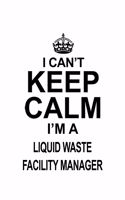 I Can't Keep Calm I'm A Liquid Waste Facility Manager: Best Liquid Waste Facility Manager Notebook, Liquid Waste Facility Managing/Organizer Journal Gift, Diary, Doodle Gift or Notebook - 6 x 9 Compact S