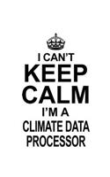 I Can't Keep Calm I'm A Climate Data Processor: Creative Climate Data Processor Notebook, Journal Gift, Diary, Doodle Gift or Notebook 6 x 9 Compact Size- 109 Blank Lined Pages