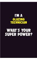 I Am A Glazing Technician, What's Your Super Power?: 6X9 120 pages Career Notebook Unlined Writing Journal