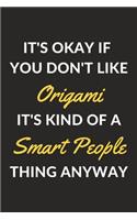 It's Okay If You Don't Like Origami It's Kind Of A Smart People Thing Anyway: An Origami Journal Notebook to Write Down Things, Take Notes, Record Plans or Keep Track of Habits (6" x 9" - 120 Pages)