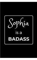Sophia is a BADASS: Funny Gag Personalized Notebook to Write In