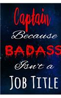 Captain Because Badass Isn't a Job Title: The perfect gift for the professional in your life - Funny 119 page lined journal!