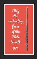 May The Enchanting Force Of The Flute Be With You: Themed Novelty Lined Notebook / Journal To Write In Perfect Gift Item (6 x 9 inches)