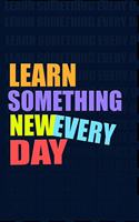 LEARN SOMETHING NEW EVERY DAY Notebook for Self-Motivated Life Long Learners. Perfect Notebook for People Who Learn Something New Everyday