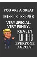 You Are A Great Interior Designer Very Special. Very Funny. Really Terrific Everyone Agrees! Notebook: Trump Gag, Lined Journal, 120 Pages, 6 x 9, Matte Finish