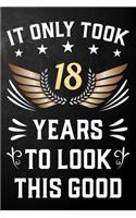 It Only Took 18 Years To Look This Good: 18th Birthday Journal / Notebook / Appreciation Gift / Unique Card Alternative For 18 Year Olds ( 6 x 9 - 120 Blank Lined Pages )