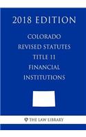 Colorado Revised Statutes - Title 11 - Financial Institutions (2018 Edition)