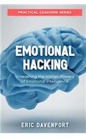 Emotional Hacking - Unleashing the Hidden Powers of Emotional Intelligence