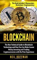 Blockchain: The Non-Technical Guide to Blockchain Technology and How You Can Make Insane Money Investing and Trading Cryptocurrencies with No Prior Experience