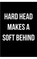 Hard Head Makes a Soft Behind