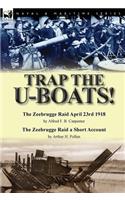 Trap the U-Boats!--The Zeebrugge Raid April 23rd 1918 by Alfred F. B. Carpenter & The Zeebrugge Raid a Short Account by Arthur H. Pollen