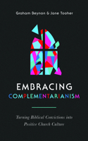 Embracing Complementarianism: Turning Biblical Convictions Into Positive Church Culture