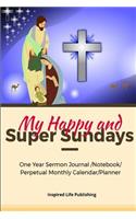 My Happy and Super Sundays: Experiencing God Day by Day (One Year Sermon Journal/Notebook/Perpetual Monthly Calendar/Planner)