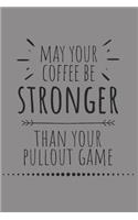 May Your Coffee Be Stronger Than Your Pullout Game: Blank Lined Writing Journal Notebook Diary 6x9