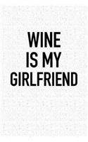 Wine Is My Girlfriend: A 6x9 Inch Matte Softcover Journal Notebook with 120 Blank Lined Pages