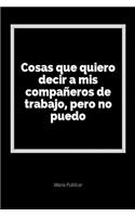 Cosas Que Quiero Decir a MIS Compañeros de Trabajo, Pero No Puedo: Un Diario En Blanco Para Expresar Tus Sentimientos