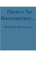 There's No Bureaucracy...