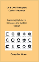 C# & C++: The Expert Coders' Pathway: Exploring High-Level Concepts and System Design