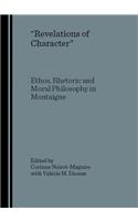 Revelations of Character: Ethos, Rhetoric and Moral Philosophy in Montaigne