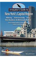 A Kayaker's Guide to New York's Capital Region: Albany, Schenectady, Troy: Exploring the Hudson & Mohawk Rivers from Catskill & Hudson to Mechanicville, Cohoes to Amsterdam