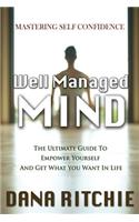 Well Managed Mind: The Ultimate Guide To Empower Yourself & Get What You Want In Life