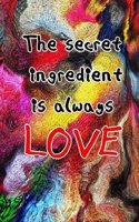 The Secret Ingredient Is Always Love: Blank Recipe Books - Professionally Designed, Recipe Journal, Blank Cookbook, Cooking Gifts 100 Pages