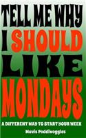 Tell Me Why I Should Like Mondays: A Different Way To Start Your Week